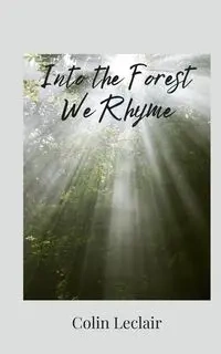 Into the Forest We Rhyme - Colin Leclair