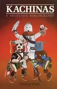Kachinas, A Selected Bibliography - Marcia Muth