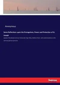 Some Reflections upon the Prerogatives, Power and Protection of St. Joseph - Anonymous