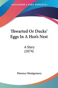 Thwarted Or Ducks' Eggs In A Hen's Nest - Florence Montgomery