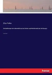 Die Bettleroper ein Lebensbild aus der Dichter und Musikerwelt der Zeit Georg I. - Elise Polko