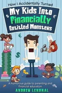 How I Accidentally Turned My Kids Into Financially Entitled Monsters - Andrew Lendnal
