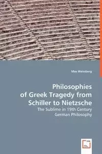 Philosophies of Greek Tragedy from Schiller to Nietzsche - Max Weissberg