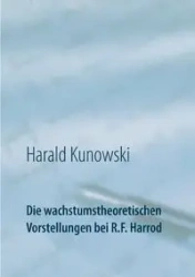 Die wachstumstheoretischen Vorstellungen bei R.F. Harrod - Kunowski Harald
