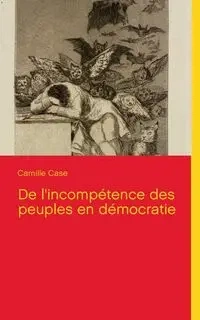 De l'incompétence des peuples en démocratie - Camille Case