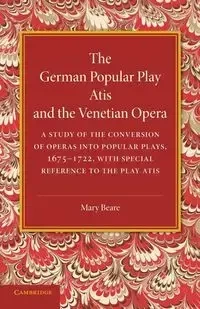 The German Popular Play Atis' and the Venetian Opera - Mary Beare