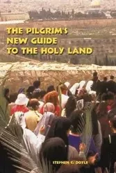 The Pilgrim's New Guide to the Holy Land - Doyle Stephen C.
