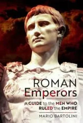 Roman Emperors A Guide to the Men Who Ruled the Empire - Mario Bartolini