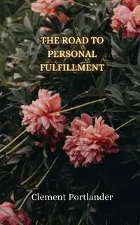 The Road to Personal Fulfillment - Clement Portlander