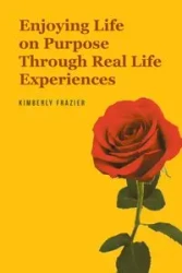 Enjoying Life on Purpose Through Real Life Experiences - Kimberly Frazier