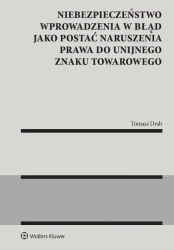 Niebezpieczeństwo wprowadzenia w błąd jako postać naruszenia prawa do unijnego znaku towarowego - Tomasz Drab