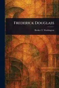 Frederick Douglass - Booker T. Washington