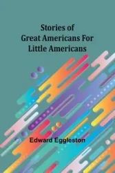 Stories of Great Americans for Little Americans - Edward Eggleston