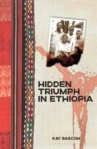Hidden Triumph in Ethiopia - Kay Bascom