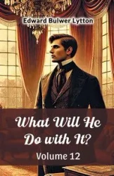 What Will He Do with It? Volume 12 - Edward Lytton Bulwer