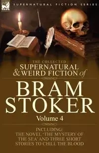 The Collected Supernatural and Weird Fiction of Bram Stoker - Bram Stoker