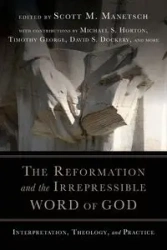 The Reformation and the Irrepressible Word of God - Scott M. Manetsch