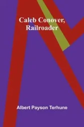 Caleb Conover, Railroader - Albert Payson Terhune