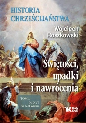 Historia chrześcijaństwa.T.2 Świętości, upadki i. - Wojciech Roszkowski