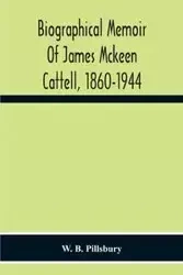 Biographical Memoir Of James Mckeen Cattell, 1860-1944 - B. Pillsbury W.