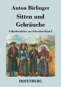 Sitten und Gebräuche - Anton Birlinger