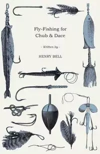 Fly-Fishing for Chub & Dace - Bell Henry