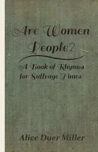 Are Women People? - A Book of Rhymes for Suffrage Times - Alice Miller Duer