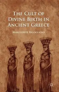 The Cult of Divine Birth in Ancient Greece - Marguerite Rigoglioso