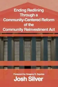 Ending Redlining through a  Community-Centered Reform of the  Community Reinvestment Act - Josh Silver
