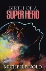 Birth of a Superhero - Michelle Nold