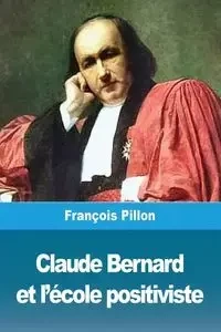 Claude Bernard et l'école positiviste - Pillon François