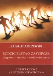 Rodzicielstwo zastępcze. Diagnoza, krytyka, możliwości zmian - Rafał Adamczewski