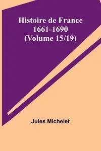 Histoire de France 1661-1690 (Volume 15/19) - Jules Michelet