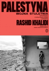 Palestyna: wojna stuletnia. Opowieść o kolonializm - Rashid Khalidi