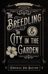 The Breedling and the City in the Garden - Kimberlee Ann Bastian
