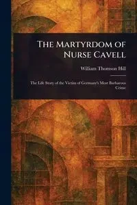 The Martyrdom of Nurse Cavell - William Hill Thomson