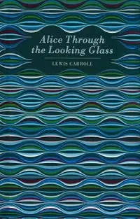 Alice Through the Looking Glass - Carroll Lewis