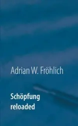 Schöpfung reloaded - Adrian W. Fröhlich