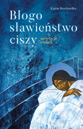 Błogosławieństwo ciszy Medytacje biblijne - Katrin Brockmóller