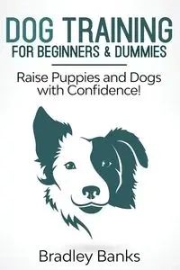 Dog Training for Beginners & Dummies - Bradley Banks
