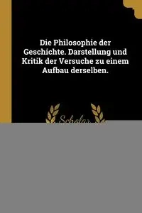 Die Philosophie der Geschichte. Darstellung und Kritik der Versuche zu einem Aufbau derselben. - Rudolf Rocholl