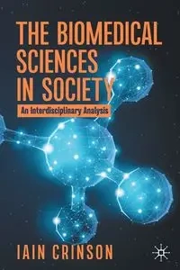 The Biomedical Sciences in Society - Crinson Iain
