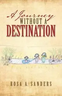 A Journey Without a Destination - Rosa A. Sanders