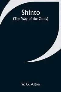 Shinto (the Way of the Gods) - Aston W. G.