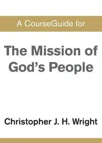 CourseGuide for The Mission of God's People - Christopher J.H. Wright