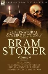 The Collected Supernatural and Weird Fiction of Bram Stoker - Bram Stoker