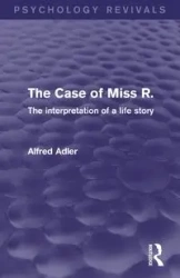 The Case of Miss R. (Psychology Revivals) - Alfred Adler