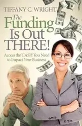 The Funding Is Out There! - Tiffany C. Wright