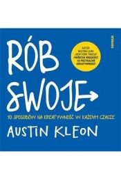 Rób swoje! 10 sposobów na kreatywność w każdym.. - Austin Kleon