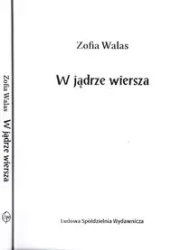 W jądrze wiersza - Zofia Walas